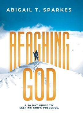 Reaching God: A 90 Day Guide to Seeking God's Presence. by Sparkes, Abigail T.