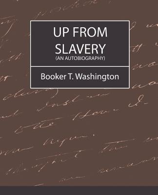 Up from Slavery (an Autobiography) by Booker T. Washington, T. Washington