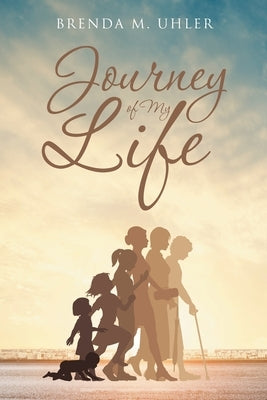 Journey of My Life by Uhler, Brenda M.