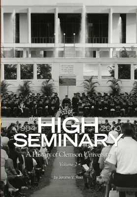The High Seminary: Vol. 2: A History of Clemson University, 1964-2000 by Reel, Jerome V.