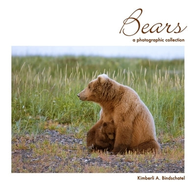 Bears: A Photographic Collection by Bindschatel, Kimberli a.