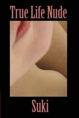 True Life Nude: Volume 3 (The Suki Trilogy) by Suki