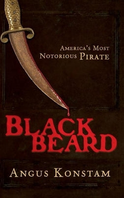 Blackbeard: America's Most Notorious Pirate by Konstam, Angus