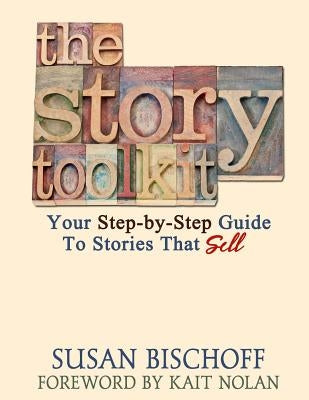 The Story Toolkit: Your Step-by-Step Guide To Stories That Sell by Nolan, Kait