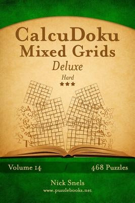 CalcuDoku Mixed Grids Deluxe - Hard - Volume 14 - 468 Logic Puzzles by Snels, Nick