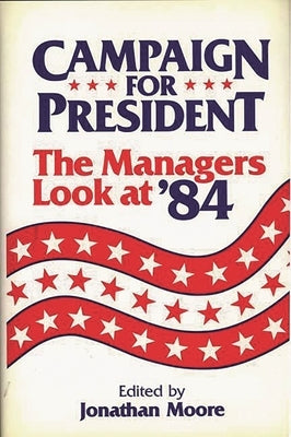 Campaign for President: The Managers Look at '84 by Unknown