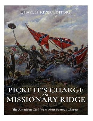 Pickett's Charge and Missionary Ridge: The American Civil War's Most Famous Charges by Charles River