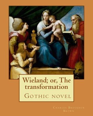 Wieland; or, The transformation. By: Charles Brockden Brown: Set sometime between the French and Indian War and the American Revolutionary War, Wielan by Brown, Charles Brockden