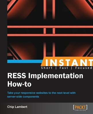 Instant RESS Implementation How-to: Take your responsive websites to the next level with server-side components by Lambert, Chip