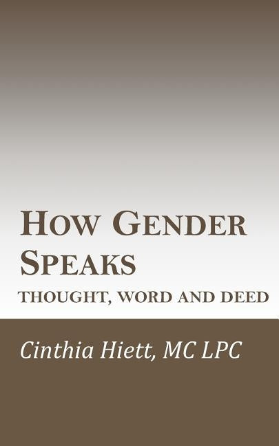 How Gender Speaks: Thought, Word and Deed by Hiett MC Lpc, Cinthia