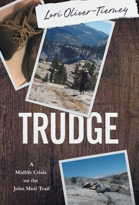 Trudge: A Midlife Crisis on the John Muir Trail by Oliver-Tierney, Lori K.