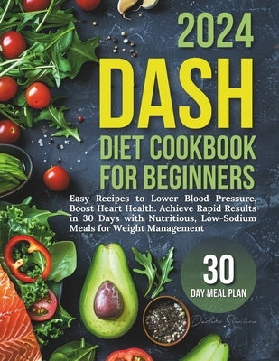 Dash Diet Cookbook for Beginners: Easy Recipes to Lower Blood Pressure, Boost Heart Health. Achieve Rapid Results in 30 Days with Nutritious, Low-Sodi by Stantone, Darlene