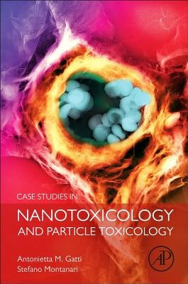 Case Studies in Nanotoxicology and Particle Toxicology by Gatti, Antonietta M.