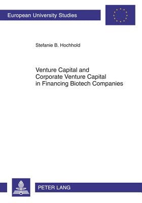 Venture Capital and Corporate Venture Capital in Financing Biotech Companies by Hochhold, Stefanie