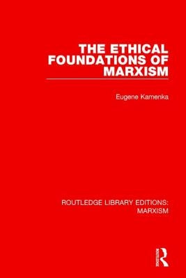 The Ethical Foundations of Marxism (Rle Marxism) by Kamenka, Eugene
