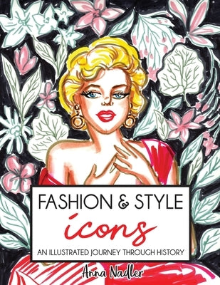 Fashion & Style Icons: An Illustrated Journey Through History by Nadler, Anna