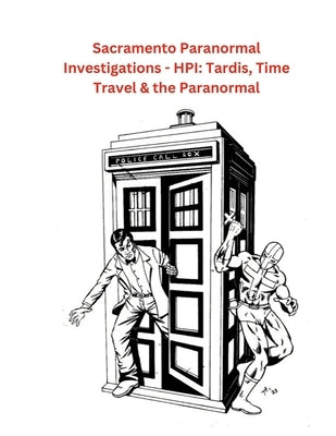 Sacramento Paranormal Investigations - HPI: Tardis, Time Travel & the Paranormal by Roberts, Paul