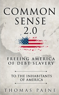 Common Sense 2.0: Freeing America of Debt Slavery by Paine, Thomas