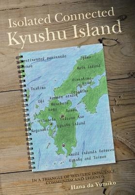 Isolated Connected Kyushu Island: In a triangle of Western influence, communism and legends by Yumiko, Hana Da
