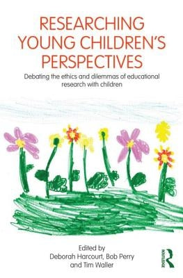 Researching Young Children's Perspectives: Debating the Ethics and Dilemmas of Educational Research with Children by Harcourt, Deborah