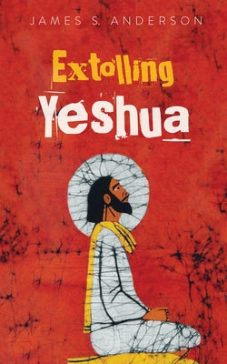 Extolling Yeshua by Anderson, James S.