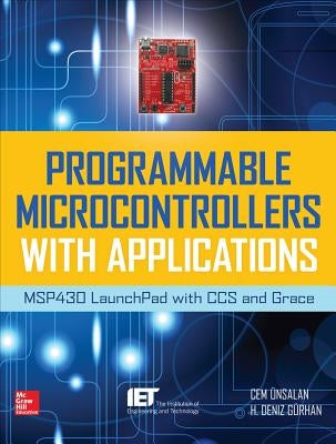 Programmable Microcontrollers with Applications: Msp430 Launchpad with CCS and Grace by Unsalan, Cem