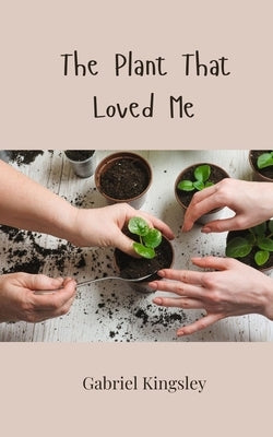 The Plant That Loved Me by Kingsley, Gabriel