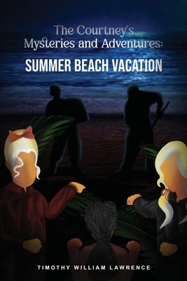 Summer Beach Vacation: The Courtney's Mysteries and Adventures by Willliam Lawrence, Timothy