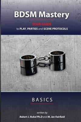 BDSM Mastery - Basics: your guide to play, parties, and scene protocols by Fairfield, M. Jen