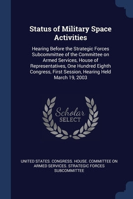 Status of Military Space Activities: Hearing Before the Strategic Forces Subcommittee of the Committee on Armed Services, House of Representatives, On by United States Congress House Committe