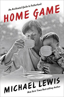 Home Game: An Accidental Guide to Fatherhood by Lewis, Michael