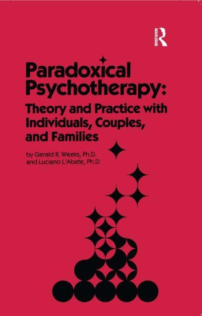 Paradoxical Psychotherapy: Theory & Practice With Individuals Couples & Families by Weeks, Gerald R.
