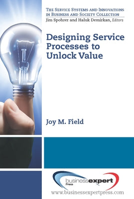 Designing Service Processes to Unlock Value by Field, Joy M.