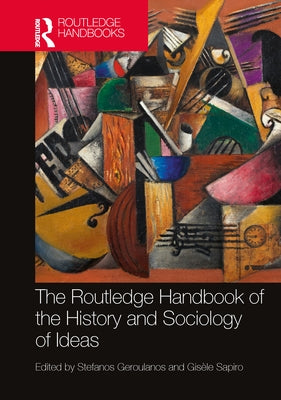 The Routledge Handbook of the History and Sociology of Ideas by Geroulanos, Stefanos