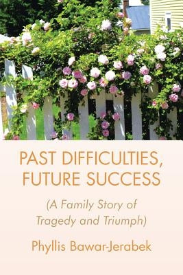 Past Difficulties, Future Success by Bawar-Jerabek, Phyllis