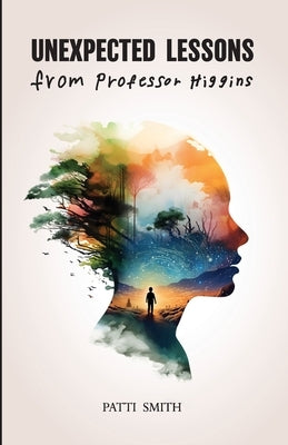 Unexpected Lessons from Professor Higgins: A Joyful Memoir of a Mother Raising a Son with Down Syndrome by Smith, Patti