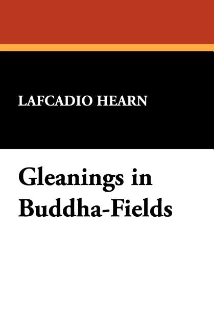 Gleanings in Buddha-Fields by Hearn, Lafcadio