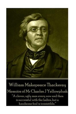 William Makepeace Thackeray - Memoirs of Mr Charles J Yellowplush: "Long brooding over those lost pleasures exaggerates their charm and sweetness." by Thackeray, William Makepeace