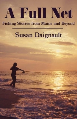 A Full Net: Fishing Stories from Maine and Beyond by Daignault, Susan