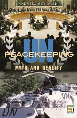 UN Peacekeeping: Myth and Reality by Sitkowski, Andrzej
