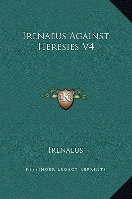 Irenaeus Against Heresies V4 by Irenaeus