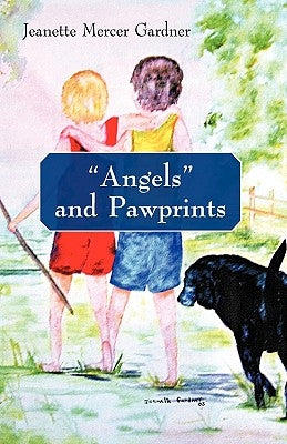 Angels and Pawprints: A Lifetime of Love, Laughter, and Tears by Jeanette Mercer Gardner, Mercer Gardner