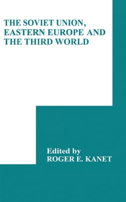 The Soviet Union, Eastern Europe and the Third World by Kanet, Roger E.