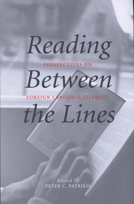 Reading Between the Lines: Perspectives on Foreign Language Literacy by Patrikis, Peter C.