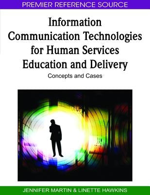 Information Communication Technologies for Human Services Education and Delivery: Concepts and Cases by Martin, Jennifer