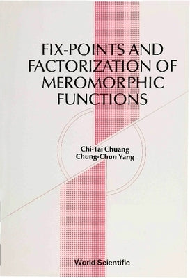 Fix-Points and Factorization of Meromorphic Functions: Topics in Complex Analysis by Yang, Chung-Chun