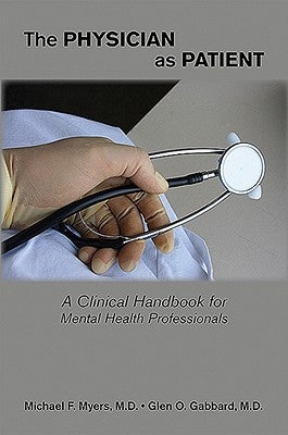 The Physician as Patient: A Clinical Handbook for Mental Health Professionals by Myers, Michael F.