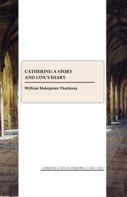 Catherine: A Story and Cox's Diary by Thackeray, William Makepeace
