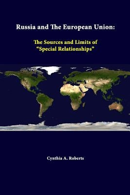 Russia And The European Union: The Sources And Limits Of "Special Relationships" by Roberts, Cynthia a.