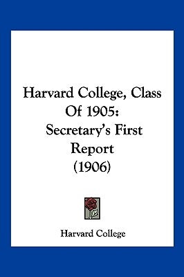 Harvard College, Class Of 1905: Secretary's First Report (1906) by Harvard College